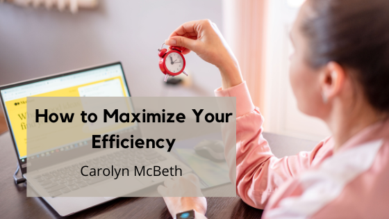Carolyn McBeth How to Maximize Your Efficiency
