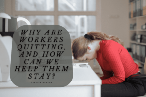 Why Are Workers Quitting, And How Can We Help Them Stay Min